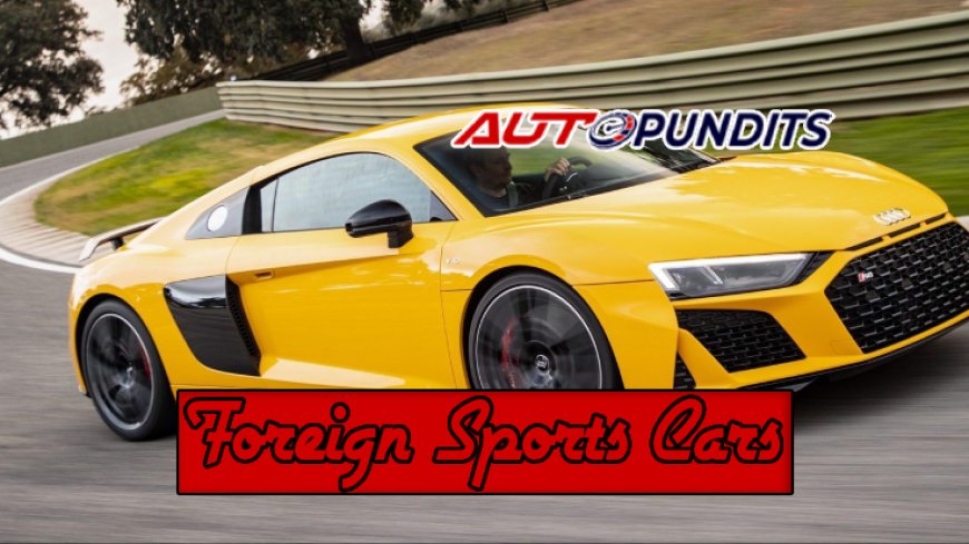 Top 5 Foreign Sports Cars to Experience