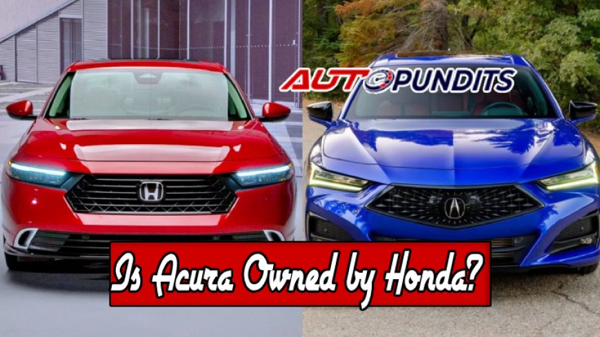 Top 10 Facts: Is Acura Owned by Honda?
