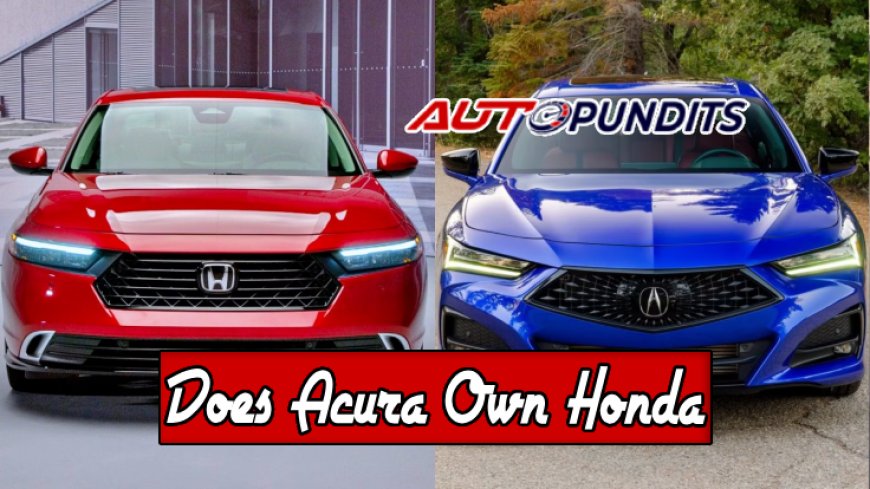 Is Acura Owned by Honda? Top Facts Revealed