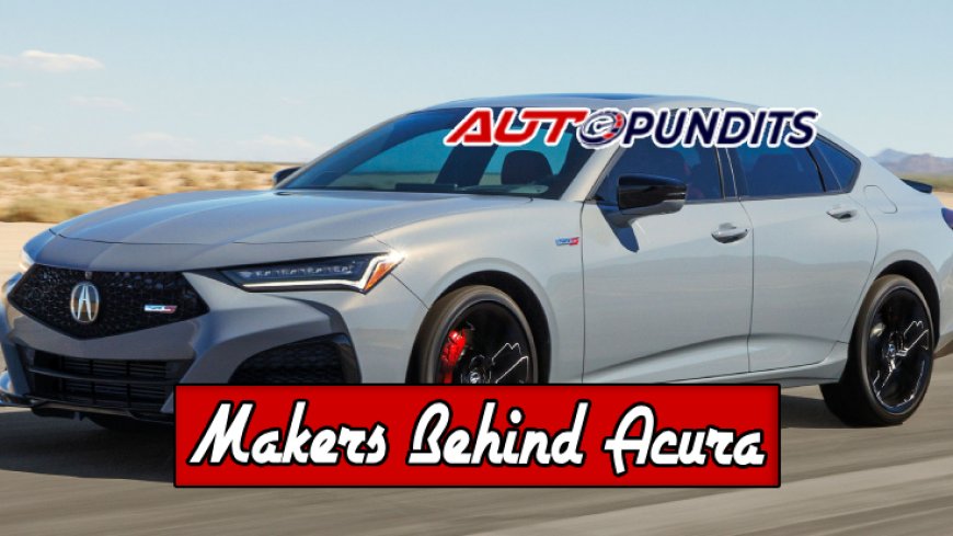 Top 10 Makers Behind Acura Revealed