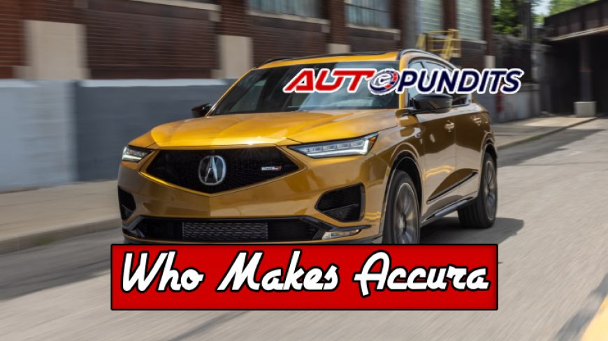 Top 10 Manufacturers of Accura Vehicles Explained