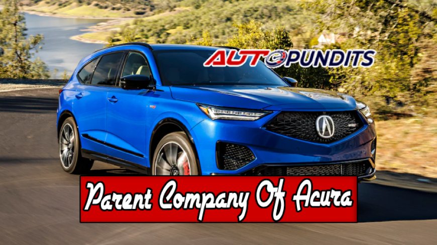 Top 10 Facts About Acura's Parent Company