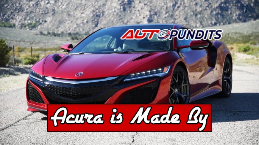 Top 10 Facts Where Acura Cars Originate