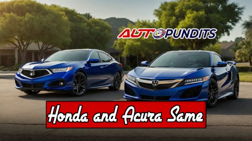 Is Honda and Acura the Same? Top 10 Insights