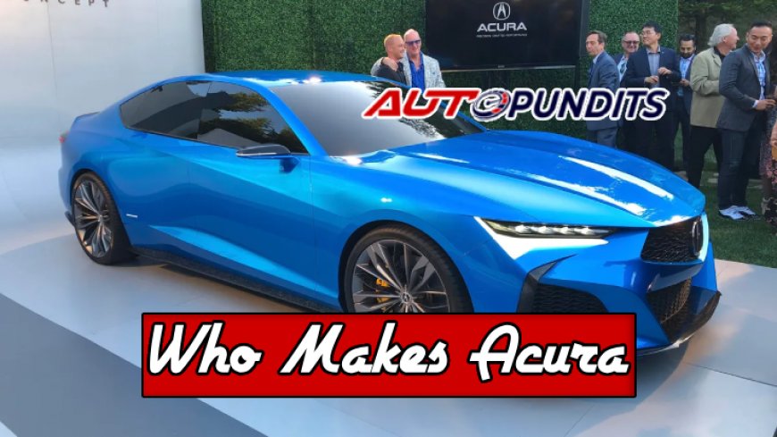 Who Makes Acura? Unveiling the Manufacturer