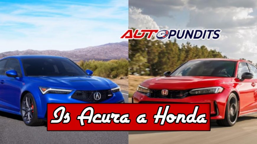 Is Acura a Honda? Unveiling the Facts