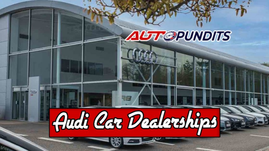 Top 10 Audi Car Dealerships You Must Visit